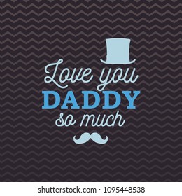 Love you Daddy so much greeting card with cylinder and mustache on brown zigzag background. Vector illustration. All isolated and layered