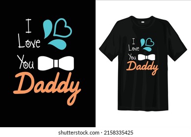 I love you daddy t shirt for fathers's day