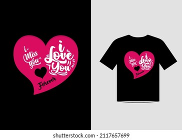 I love you valentine’s Day t-shirt design. I miss you.Unique Valentine Typography quote design. Valentine designs for poster, print, t-shirt, mug, bag, and for POD.