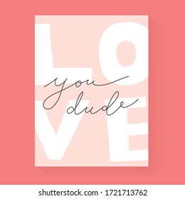 Love you, dude romantic card for boyfriend with handwritten lettering, handwritten motivation, modern greeting card for valentine day, trendy inspirational quote, vector typography