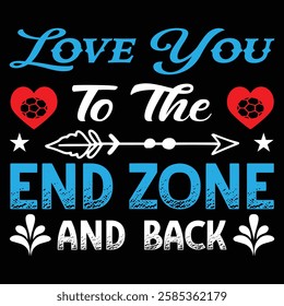 Love You To The End Zone And Back. T-shirt Design. Vector Illustration.