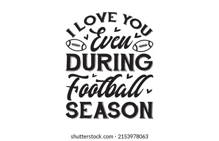 I Love You Even During Football Season - Football Mom Life Printable Vector Illustration, svg Files for Cutting Circuit and Silhouette, EPS 10