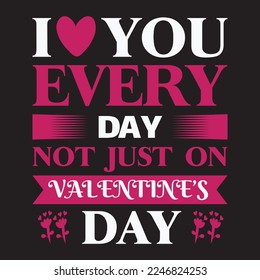 I love you every day not just on valentines day, Valentine post design, good for post design, posters, banners and t shirts.