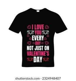 I love you every day not just on t-shirt design. Here You Can find and Buy t-Shirt Design. Digital Files for yourself, friends and family, or anyone who supports your Special Day and Occasions.