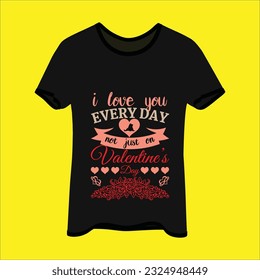 I love you every day not just on t-shirt design. Here You Can find and Buy t-Shirt Design. Digital Files for yourself, friends and family, or anyone who supports your Special Day and Occasions.