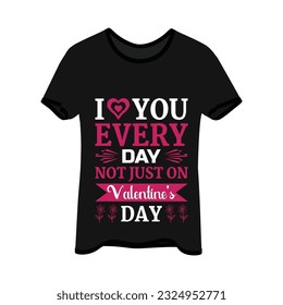 I love you every day not just on t-shirt design. Here You Can find and Buy t-Shirt Design. Digital Files for yourself, friends and family, or anyone who supports your Special Day and Occasions.