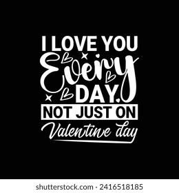 I love you every day not just on valentine day