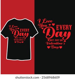 I love You Every day not just on Valentin's Day t-shirt Design