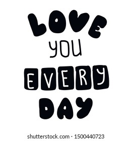 I love you every day. Quote for banner. Hand drawn phrase lettering.