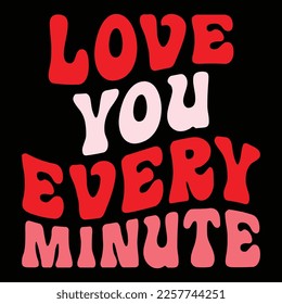 Love You Every Minute, Happy valentine shirt print template, 14 February typography design