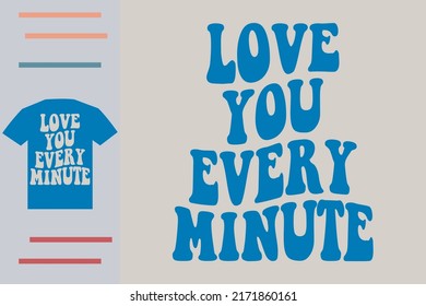 Love you every minute t shirt design