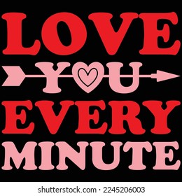 love you every minute valentine's day t-shirt print template