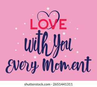 Love with you every moment slogan with college varsity print for graphic tee t shirt or sweatshirt and other uses.	