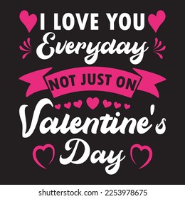 I love you everyday not just on valentine's day valentine day t-shirt design