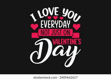 i love you everyday not just on valentine's day,  
 couple design, valentine's t shirt design   