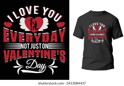 I love you everyday not just on valentine's day t-shirt designs