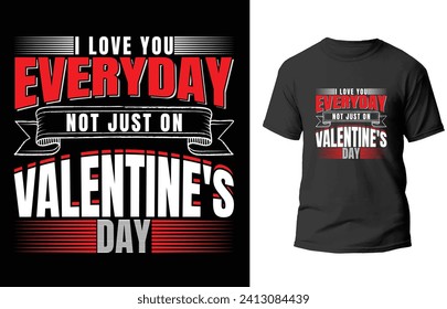 I love you everyday not just on valentine's day t-shirt designs