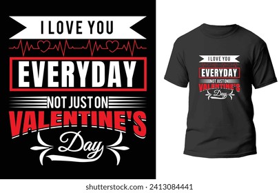 I love you everyday not just on valentine's day t-shirt designs