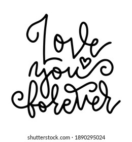 Love you forever - black and white hand written lettering romantic quote, love letter headlineto valentine's day design, poster, greeting card, printing, linear calligraphy vector illustration
