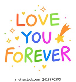 Love you forever. Colorful vector lettering. Positive quote, inspirational quote, motivational quote. Calligraphy, phrase by hand. Greeting card. Stars and comets.