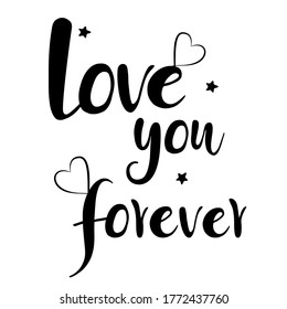 love you forever,  English motivational phrases and decorative elements, ink illustrations, modern brush calligraphy, white background, T-shirt and print design