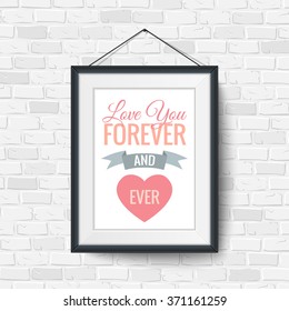 Love You Forever and Ever. Picture frame on brick wall. Happy Valentines Day and Wedding design