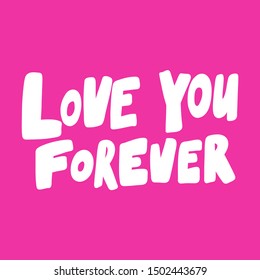 Love you forever. Vector hand drawn illustration with cartoon lettering. Good as a sticker, video blog cover, social media message, gift cart, t shirt print design.