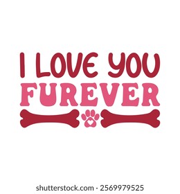 I Love You Fur Ever, Dog Valentine T-shirt Design Vector, Valentine's day clipart, Valentine With my pet Design 
