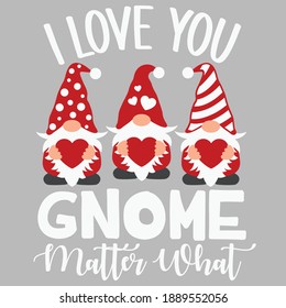 I love you gnome matter what vector design, Valentine's day cut file, Valentine gnomes clipart