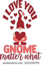 I Love You Gnome Matter What - Valentines Day Design