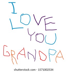 Love you grandpa - vector illustration with hand drawn lettering as card, poster, banner. Childish letters. Ugly, irregular, odd, unequal, inhomogeneous letters. Kid study to write