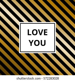Love you - greeting card. Geometric abstract golden metallic vector background, striped pattern.