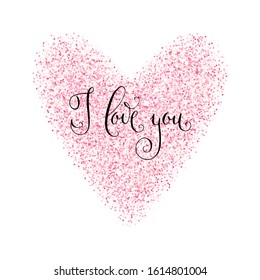I love you. Hand written Valentine's day greetings in a pink glitter heart frame. Vector romantic holiday lettering isolated over white.