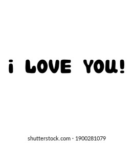 I love you. Handwritten roundish lettering isolated on a white background.