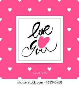 I love you. I heart you. Valentines day calligraphy card. Hand drawn design elements. Handwritten modern brush lettering. Vector illustration. 