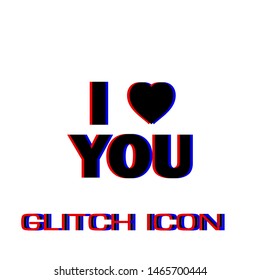 I love you icon flat. Simple pictogram - Glitch effect. Vector illustration symbol