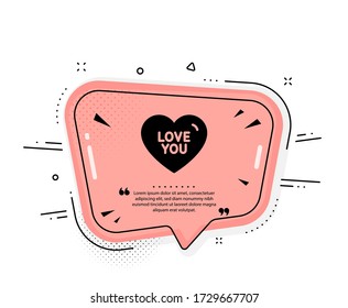 Love you icon. Quote speech bubble. Sweet heart sign. Valentine day symbol. Quotation marks. Classic love you icon. Vector