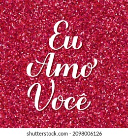 I Love You inscription in Brazilian Portuguese. Eu Amo Voce calligraphy hand lettering on red glitter background. Valentines day card. Vector template for banner, postcard, typography poster, etc.