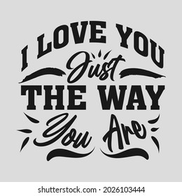 I love you just the way you are Motivational Tshirt Design Template. Motivation Tshirt Design for all.