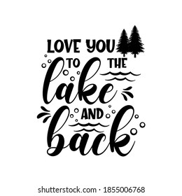 Love you to the lake and back motivational slogan inscription. Vector quotes. Illustration for prints on t-shirts and bags, posters, cards. Isolated on white background. Inspirational phrase.