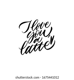 I love you a Latte. Black inscription on a white background.  Cute greeting card, sticker or print made in the style of lettering and calligraphy. Monochrome handwritten inscription.