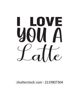 I Love You A Latte Black Letter Quote