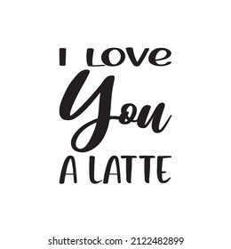 I Love You A Latte Black Letter Quote