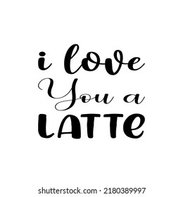 I Love You A Latte Black Letter Quote