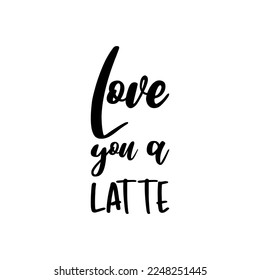 love you a latte black lettering quote