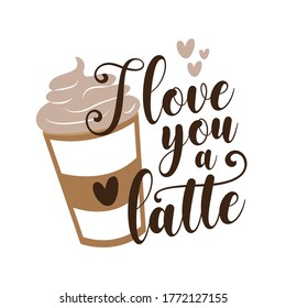 I love you a latte - calligarphy with coffee cup.  Good for scrap booking, posters, greeting cards, banners, textiles, gifts, shirts, mugs or other gift.