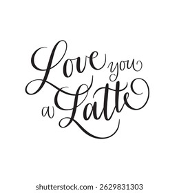 Love you a latte. Cute coffee-themed phrase. Hand-written design for prints and mugs. Vector