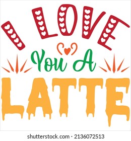 i love you a latte t-shirt design ,vector file.