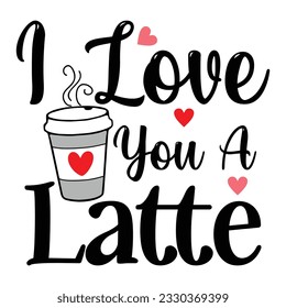 I Love You A Latte, Valentine's day t-Shirt Design vector, T shirt design for happy valentine's day template, clothing print, t shirt mockup, Female fashion, Valentines day text design with red heart