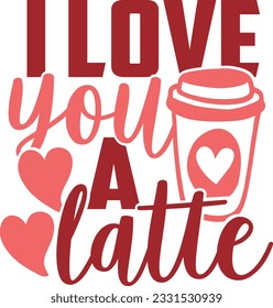 I Love You A Latte - Valentines Day Design